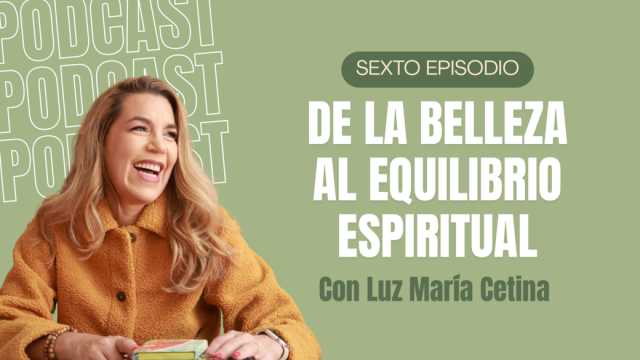 T1E6 De la Belleza al Equilibrio Espiritual | Luz María Zetina