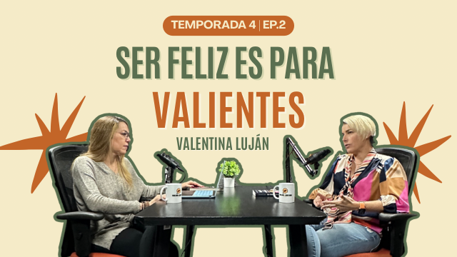 T4E2 Ser Feliz es para los Valientes | Valentina Luján