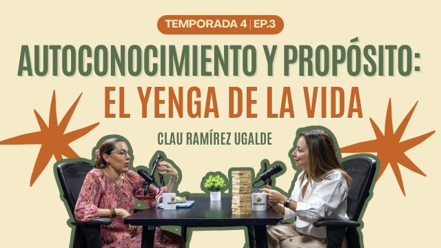 T4E3 Autoconocimiento y Propósito: El Yenga de la Vida | Claudia Ramirez Ugalde