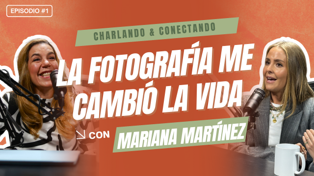 T5E1 La Fotografía me Cambió la Vida | Mariana Martínez de Alba